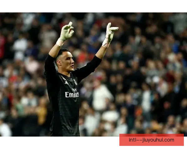 纳瓦斯告别皇马三连冠辉煌加盟巴黎 新征程开启足球传奇新篇章